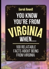 You Know You're From Virginia When... 100 Relatable Facts About Being From Virginia: Short Books, Perfect for Gifts By Sarah Howell Cover Image