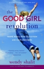 The Good Girl Revolution: Young Rebels with Self-Esteem and High Standards Cover Image