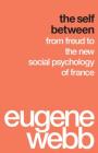 The Self Between: From Freud to the New Social Psychology of France By Eugene Webb Cover Image