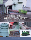Modelling Heavy Industry: A Guide for Railway Modellers By Arthur Ormrod Cover Image