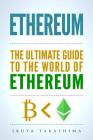 Ethereum: The Ultimate Guide to the World of Ethereum, Ethereum Mining, Ethereum Investing, Smart Contracts, Dapps and DAOs, Eth Cover Image