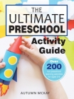 The Ultimate Preschool Activity Guide: Over 200 Fun Preschool Learning Activities for Kids Ages 3-5 (Early Learning #4) By Autumn McKay Cover Image