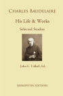 Charles Baudelaire: His Life and Works: Selected Studies By James Huneker (Contribution by), Frank Pearce Sturm (Contribution by), Theophile Gautier (Contribution by) Cover Image