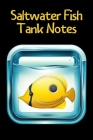 Saltwater Fish Tank Notes: Reef Tank Aquarium Hobbyist Record Keeping Book. Convenient Logging Of All Water Chemistry, Maintenance, And Saltwater Cover Image