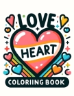 Love Heart Coloriing Book: Every Stroke of Color Breathes Life into the Beauty and Passion of Love, Guiding You on a Journey of Heartfelt Express Cover Image