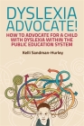 Dyslexia Advocate!: How to Advocate for a Child with Dyslexia Within the Public Education System By Kelli Sandman-Hurley Cover Image