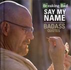 Breaking Bad - Say My Name - Badass Quotes By Breaking Bad Cover Image