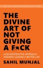The Divine Art of Not Giving a F*ck: A Deconstructive Approach Towards Leading a Better Life Cover Image