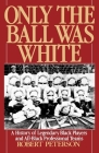 Only the Ball Was White: A History of Legendary Black Players and All-Black Professional Teams Cover Image
