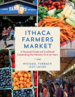 Ithaca Farmers Market: A Seasonal Guide and Cookbook Celebrating the Market's First 50 Years By Michael Turback, Izzy Lecek Cover Image