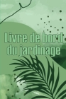 Livre de bord du jardinage: Le livre de jardinage pour les débutants et les jardiniers chevronnés, les fleurs, les fruits et les légumes Cover Image