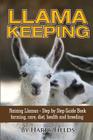 Llama Keeping - Raising Llamas - Step by Step Guide Book... Farming, Care, Diet, Health and Breeding By Harry Fields Cover Image
