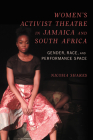 Women's Activist Theatre in Jamaica and South Africa: Gender, Race, and Performance Space (NWSA / UIP First Book Prize) Cover Image