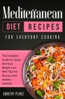 Mediterranean Diet Recipes for Everyday Cooking: The Complete Guide For Quick And Easy Weight Loss With Tips For Success And Healthy Lifestyle By Dorothy Peirce Cover Image