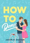 How to Dance: A Novel By Jason B. Dutton Cover Image