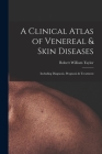 A Clinical Atlas of Venereal & Skin Diseases: Including Diagnosis, Prognosis & Treatment By Robert William Taylor Cover Image
