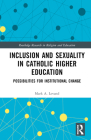 Inclusion and Sexuality in Catholic Higher Education: Possibilities for Institutional Change (Routledge Research in Religion and Education) By Mark A. Levand Cover Image