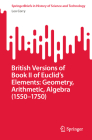 British Versions of Book II of Euclid's Elements: Geometry, Arithmetic, Algebra (1550-1750) (Springerbriefs in History of Science and Technology) By Leo Corry Cover Image
