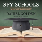 Spy Schools: How the Cia, Fbi, and Foreign Intelligence Secretly Exploit America's Universities By Daniel Golden, Jonathan Yen (Read by) Cover Image