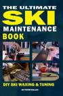 The Ultimate Ski Maintenance Book: DIY Ski Waxing, Edging and Tuning Cover Image