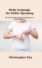 Body Language for Public Speaking: The 5 Key Body Language Techniques of Public Speaking By Christopher Fox Cover Image