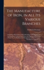 The Manufacture of Iron, in All Its Various Branches: Including a Description of Wood-Cutting, Coal Digging, and the Burning of Charcoal and Coke; the Cover Image