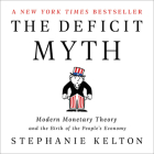 The Deficit Myth: Modern Monetary Theory and the Birth of the People's Economy By Stephanie Kelton (Read by) Cover Image