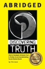 Discovering Truth Abridged: How to Navigate between  Fact & Fiction in an Overwhelming Social Media World Cover Image