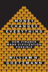 Money Changes Everything: How Finance Made Civilization Possible By William N. Goetzmann, William N. Goetzmann (Afterword by) Cover Image