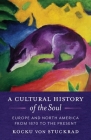 A Cultural History of the Soul: Europe and North America from 1870 to the Present By Kocku Von Stuckrad Cover Image