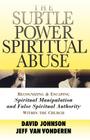The Subtle Power of Spiritual Abuse: Recognizing and Escaping Spiritual Manipulation and False Spiritual Authority Within the Church By David Johnson, Jeff Vanvonderen Cover Image