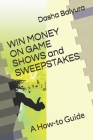 WIN MONEY ON GAMESHOWS and SWEEPSTAKES: A How-to Guide Cover Image
