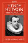 Henry Hudson, the Navigator: The Original Documents in Which His Career Is Recorded Cover Image