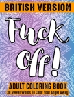 Fuck Off Swear Word Coloring Book: 30 Swear Words To Color Your Anger Away: British Version: (Vol.1) By Joy Bucket Cover Image