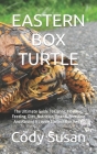 Eastern Box Turtle: The Ultimate Guide To Caring, Housing, Feeding, Diet, Nutrition, Health, Breeding And Raising A Loving Eastern Box Tur Cover Image