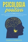 Psicologia Positiva: Esplora la pace mentale con Esercizi Pratici e Strumenti di Intelligenza Emotiva per una Vita Ricca di Amore per Sé e Cover Image