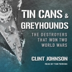 Tin Cans and Greyhounds: The Destroyers That Won Two World Wars By Clint Johnson, Tom Perkins (Read by) Cover Image