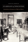 Guardians of Discourse: Journalism and Literature in Porfirian Mexico Cover Image