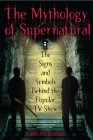The Mythology of Supernatural: The Signs and Symbols Behind the Popular TV Show By Nathan Robert Brown Cover Image