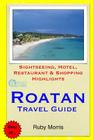Roatan Travel Guide: Sightseeing, Hotel, Restaurant & Shopping Highlights By Ruby Morris Cover Image