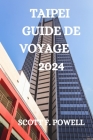 Taipei Guide de Voyage 2024: Tout Ce Que Vous Devez Savoir, Faire Et Voir À Taipei By Berangaria Masse (Translator), Scott F. Powell Cover Image