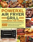 PowerXL Air Fryer Grill Cookbook for Family: 1000-Day Quick & Easy Tasty PowerXL Air Fryer Grill Recipes Made by Frying, Grilling, Baking, Toasting, a Cover Image