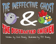 The Ineffective Ghost & The Distracted Chicken By Chris Brady, PJ Brady (Illustrator) Cover Image