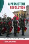 A Persistent Revolution: History, Nationalism, and Politics in Mexico Since 1968 By Randal Sheppard Cover Image
