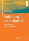 Einführung in Die Informatik: Theoretische Und Praktische Grundlagen By Bastian Küppers Cover Image