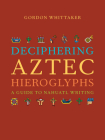 Deciphering Aztec Hieroglyphs: A Guide to Nahuatl Writing By Gordon Whittaker Cover Image
