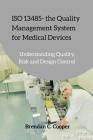 ISO 13485 - the Quality Management System for Medical Devices: Understanding Quality, Risk and Design Control By Brendan Cooper Cover Image