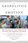 The Geopolitics of Emotion: How Cultures of Fear, Humiliation, and Hope are Reshaping the World By Dominique Moisi Cover Image