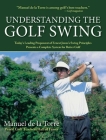 Understanding the Golf Swing: Today's Leading Proponents of Ernest Jones' Swing Principles Presents a Complete System for Better Golf Cover Image
