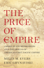 The Price of Empire: American Entrepreneurs and the Origins of America's First Pacific Empire Cover Image